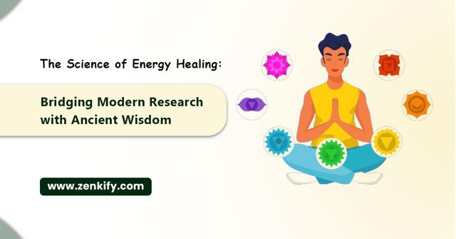 The Science of Energy Healing: Bridging Modern Research with Ancient Wisdom