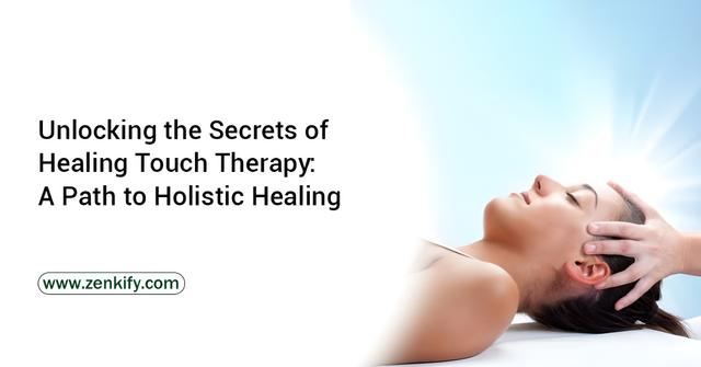 Unlocking the Secrets of Healing Touch Therapy: A Path to Holistic Healing