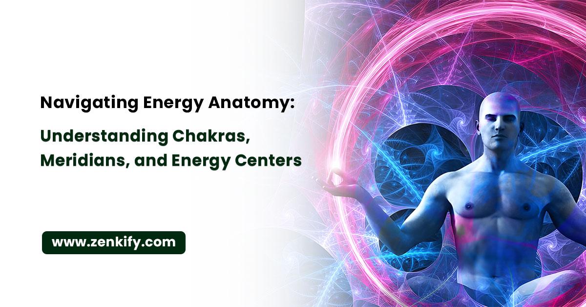 Unlocking Vitality: A Guide to Energy Anatomy, Chakras, Meridians, and Energy Centers"